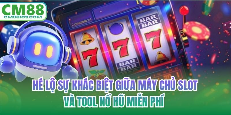 Hé lộ sự khác biệt giữa máy chủ slot và tool nổ hũ miễn phí