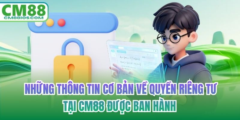 Những thông tin cơ bản về quyền riêng tư tại CM88 được ban hành