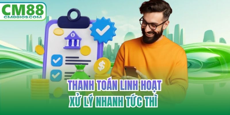 Thanh toán linh hoạt, xử lý nhanh tức thì